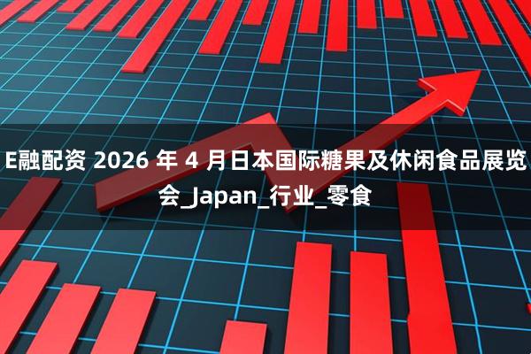 E融配资 2026 年 4 月日本国际糖果及休闲食品展览会_Japan_行业_零食